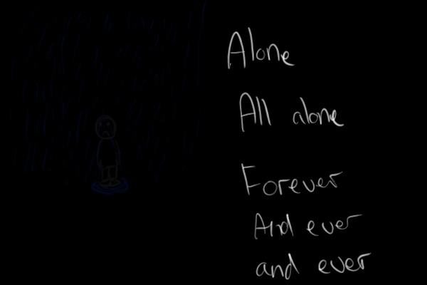 All alone forever and ever and ever