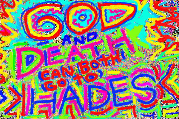 GOD AND DEATH CAN BOTH GO TO HADES