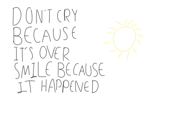 "don't cry because it's over,
