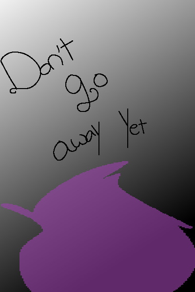 Don't go away yet Book 1