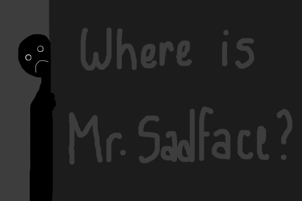 Where is Mr. Sadface?
