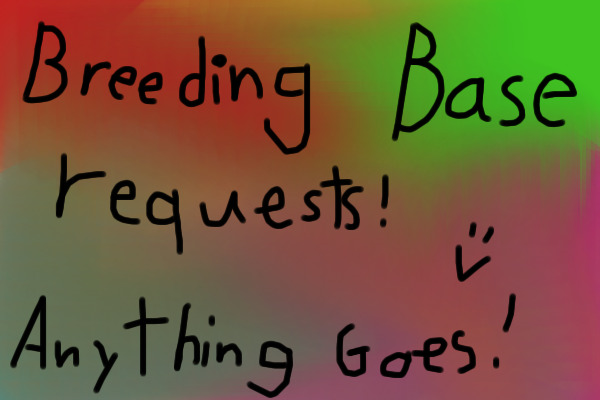 Breeding Base Requests!