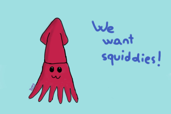 We want squiddies!