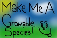 Make me a grow-able species!