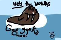 No, HE'S the walrus...