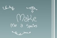 Make me a Species || Great Prizes!