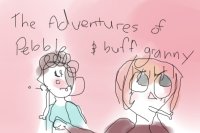 The adventures of Pebble & Buff Granny