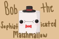 Bob The Sophisticated Marshmallow - Coming Soon!