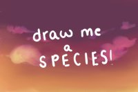 draw me a species! (winner pg. 4!)
