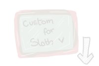 Custom for Sloth _-_