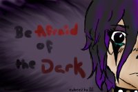 Be Afraid of the Dark