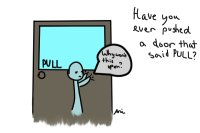 Have you ever pushed a door that said PULL?