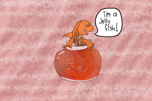 " I'm a jelly fish! "