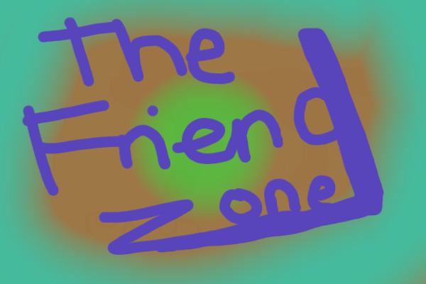 The Friend Zone!