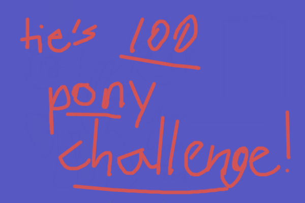tie's 100 pony challenge!