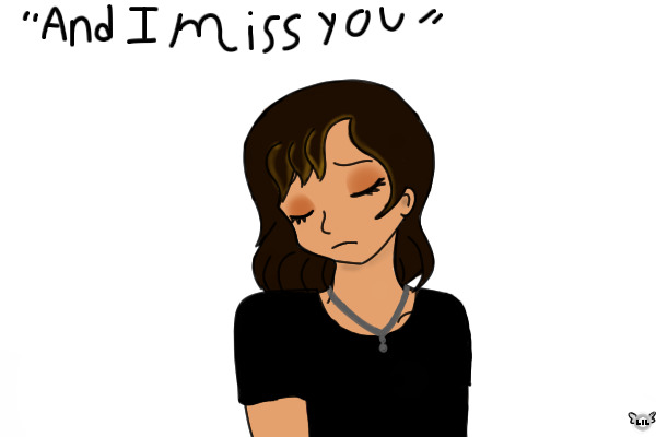 "And I miss you."