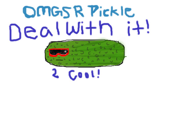 OMGSR pickle. DEAL WITH IT!!