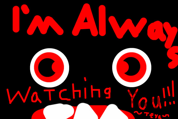 I'm Always Watching You!!! by ~Teya~