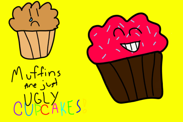 Muffins are just UGLY cupcakes!
