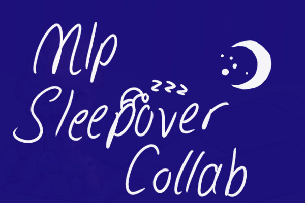 ~MLP Sleepover Collab~