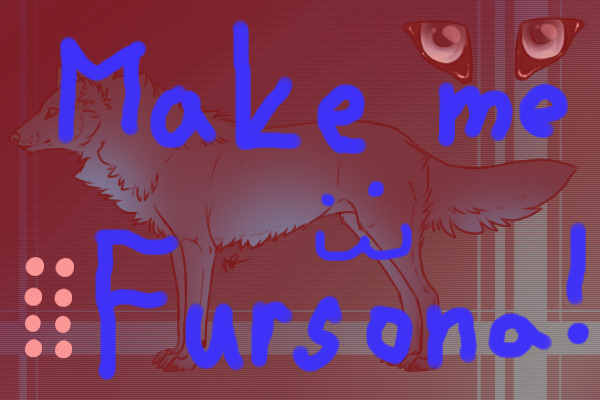 Make me fursona :3 OVER
