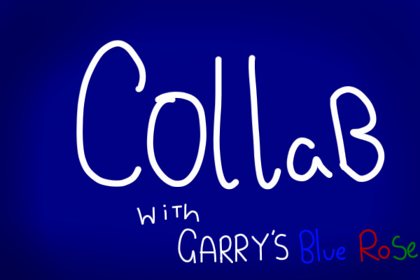 Collab with Garry's Blue Rose :3