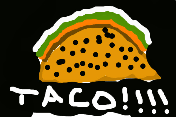 THIS IS A TACO!!!!!