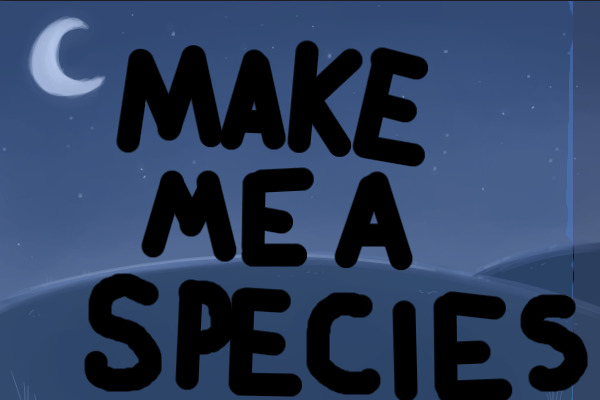 ~Make me a species!~ winners annouced!