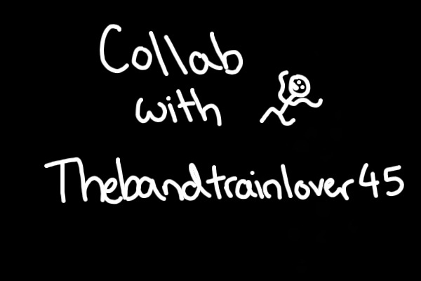 Collab with Thebandtrainlover45