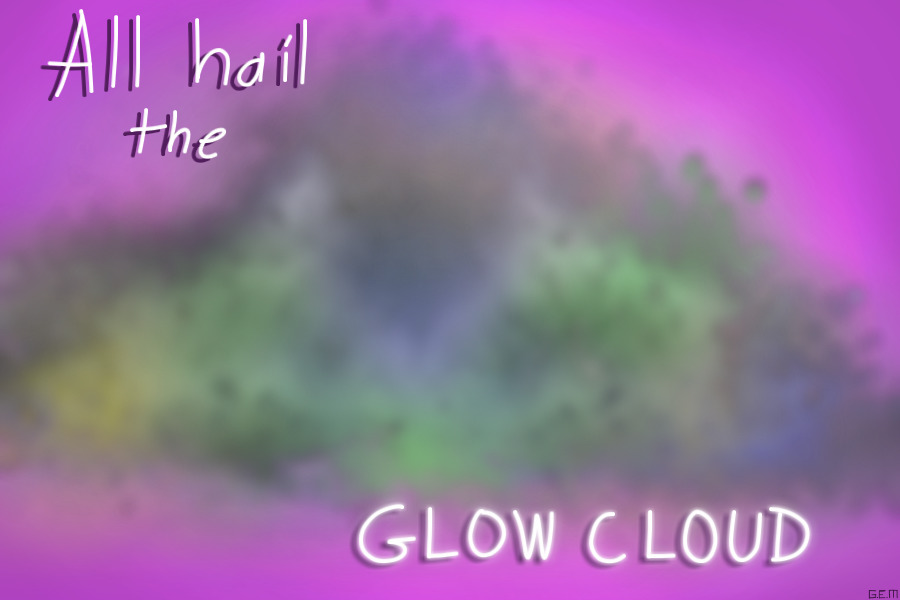 All Hail The GLOW CLOUD