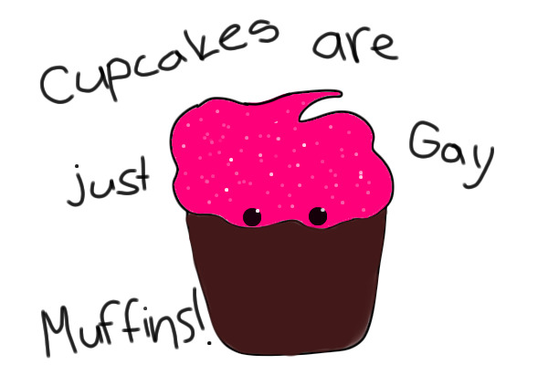 Cupckes Are Just Gay Muffins!