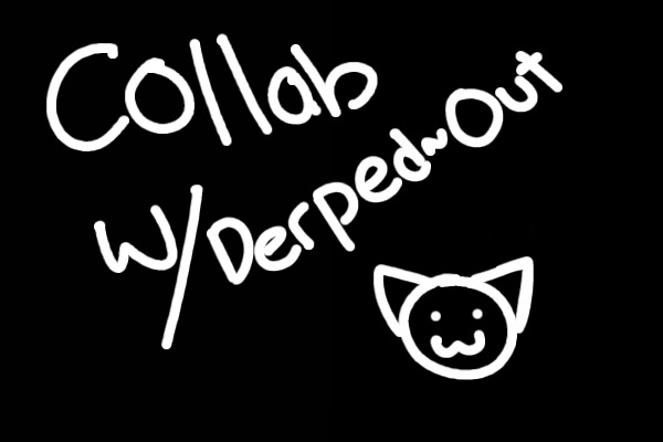 Collab w/~Derped~Out~