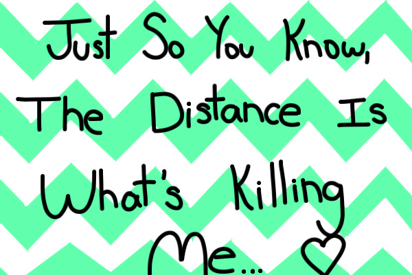 The Distance Is What's Killing Me