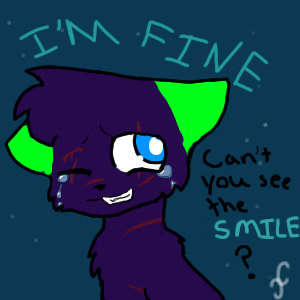 Im fine... *sniffle* can't you see my smile?