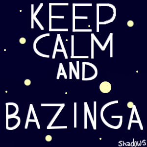 Keep calm and Bazinga!
