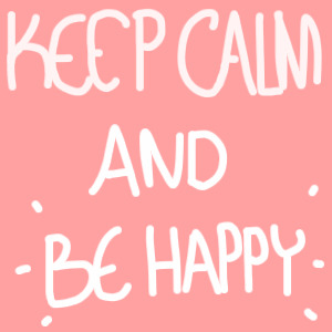 Keep calm and be happy