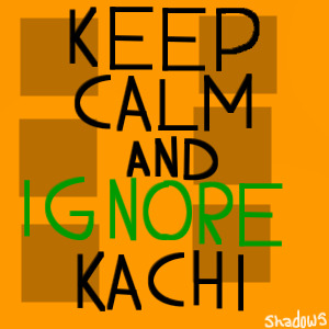 KEEP CALM AND IGNORE KACHI