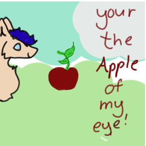 "Your the Apple of my eye!"