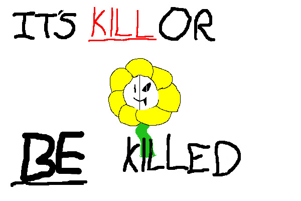 Kill or BE killed - Flowey