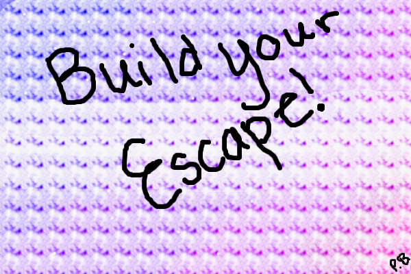 Build you escape