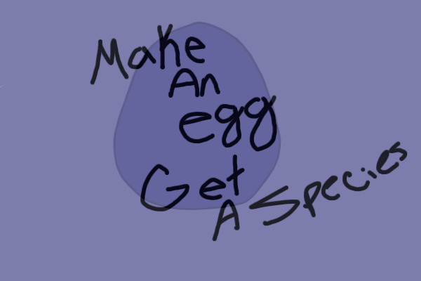 Make and egg Get a Species!