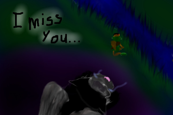 I miss you...