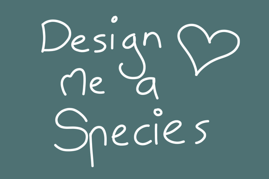 ❥ Design me a species (quite a big payment)