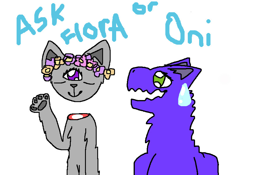 Ask Flora Or Oni! Or Both!
