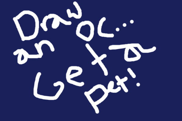 Draw an oc, Get a Pet!!!!!!!
