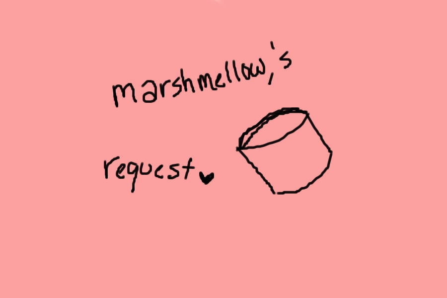 Marhsmellow,'s Request <3