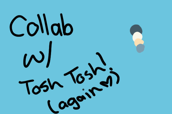 Collab w/ tosh tosh