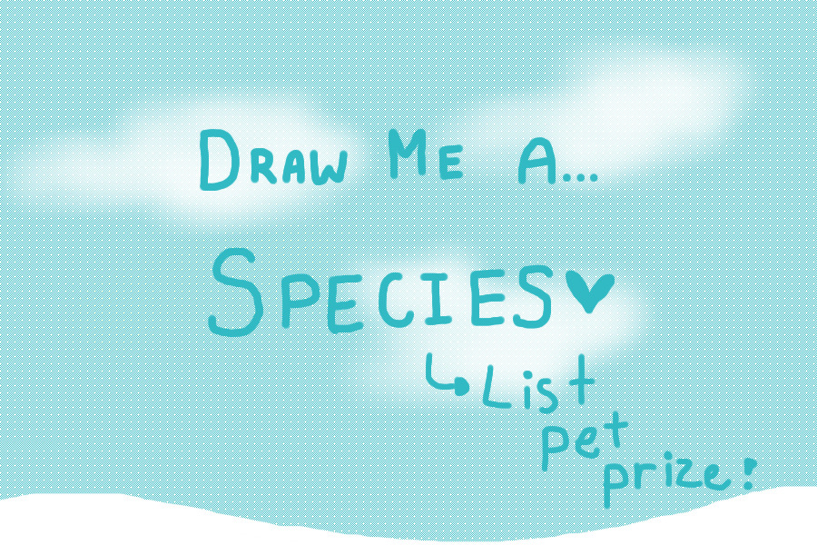 Draw me a Species ~ List Pet Prize! OVER