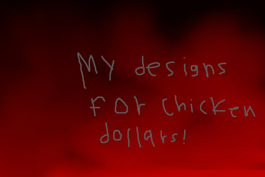 My Designs for Chicken Dollars!