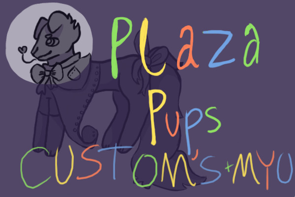 Plaza Pups CUSTOM'S + MYO'S